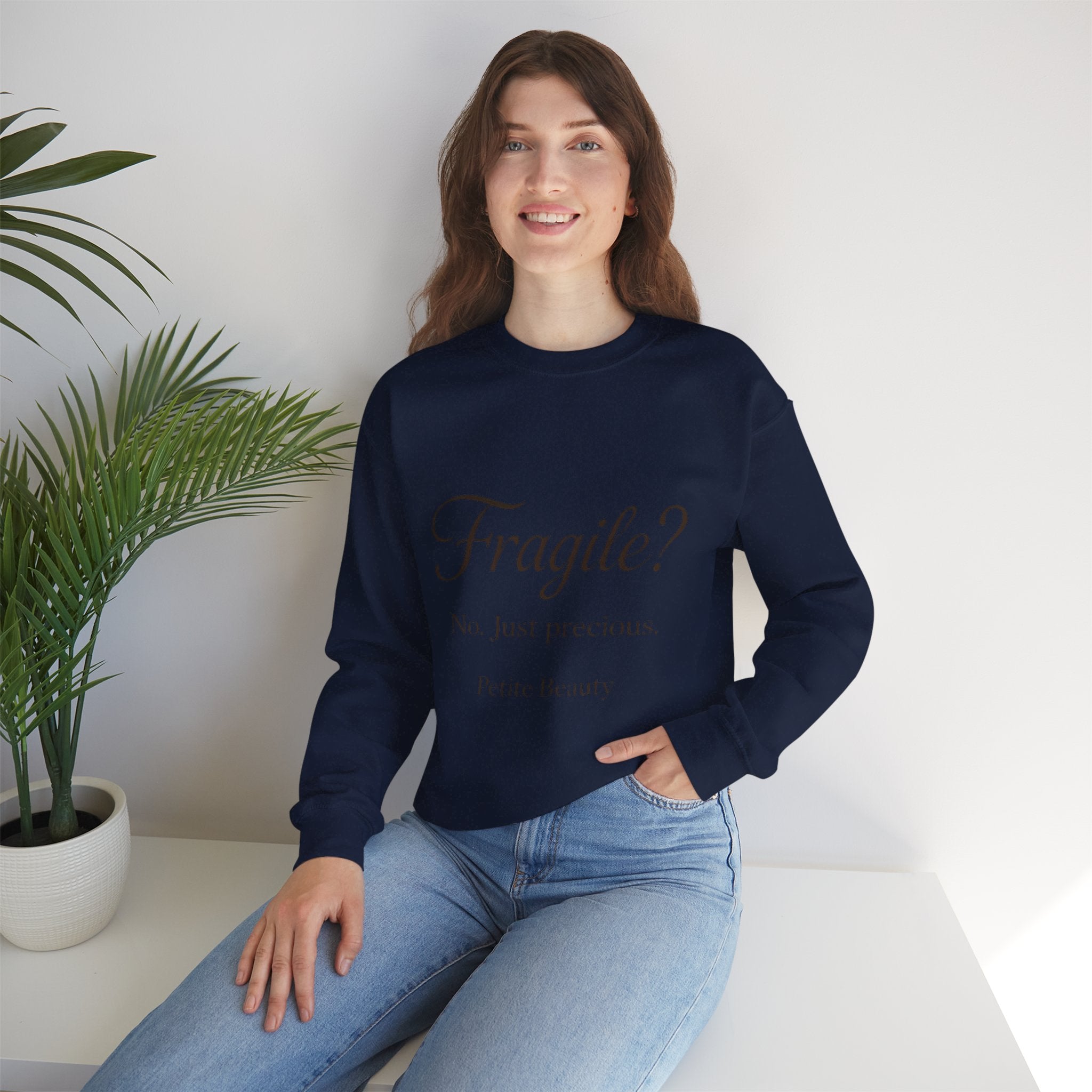 Crewneck Sweatshirt — "Fragile? No. Just Precious." Petite Beauty Inspirational Pullover