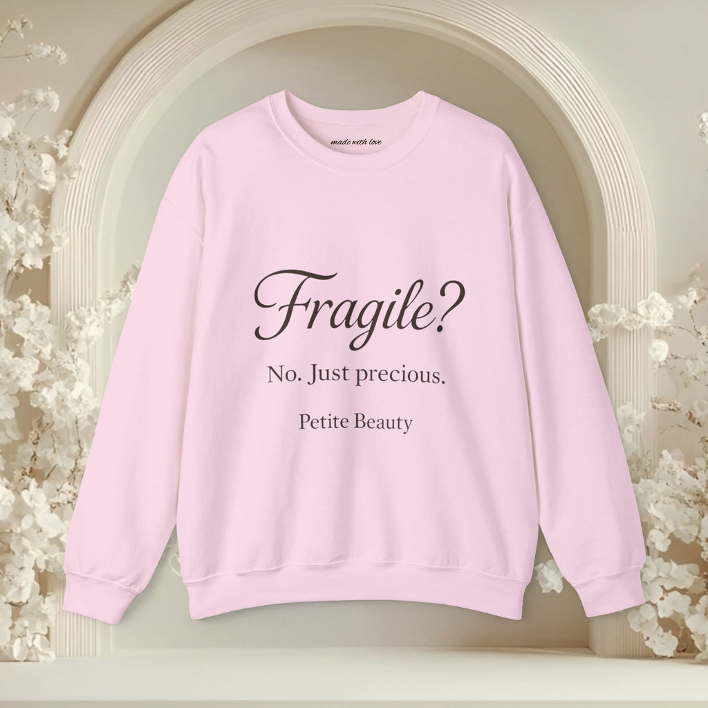 Crewneck Sweatshirt — "Fragile? No. Just Precious." Petite Beauty Inspirational Pullover