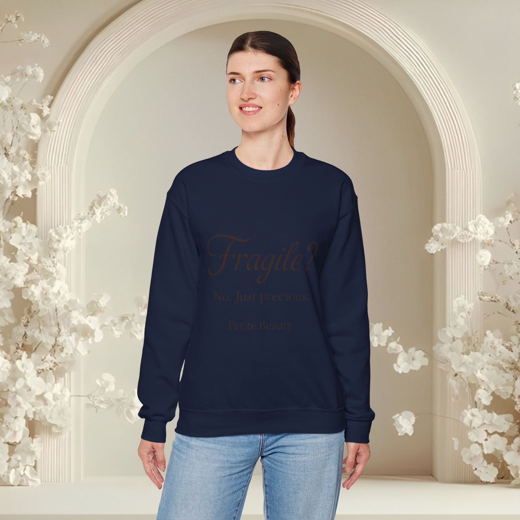 Crewneck Sweatshirt — "Fragile? No. Just Precious." Petite Beauty Inspirational Pullover
