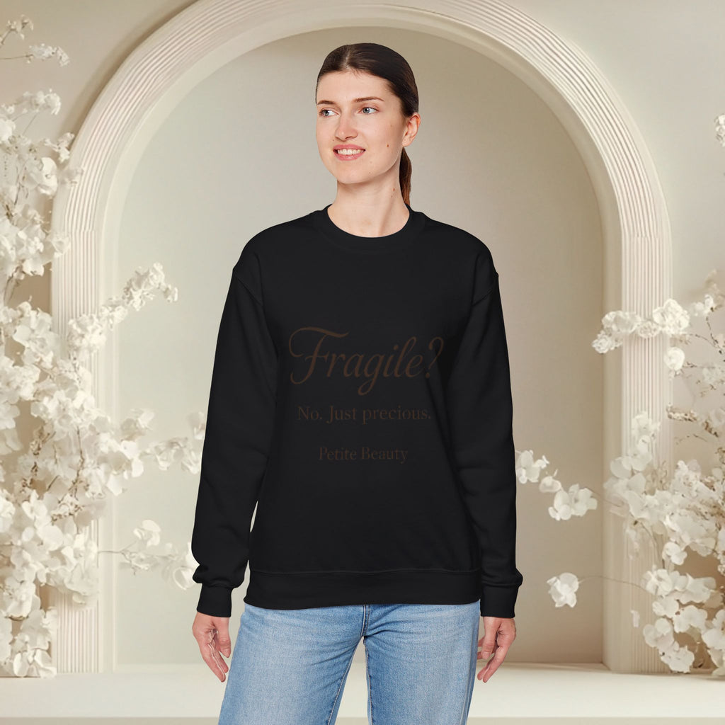Crewneck Sweatshirt — "Fragile? No. Just Precious." Petite Beauty Inspirational Pullover