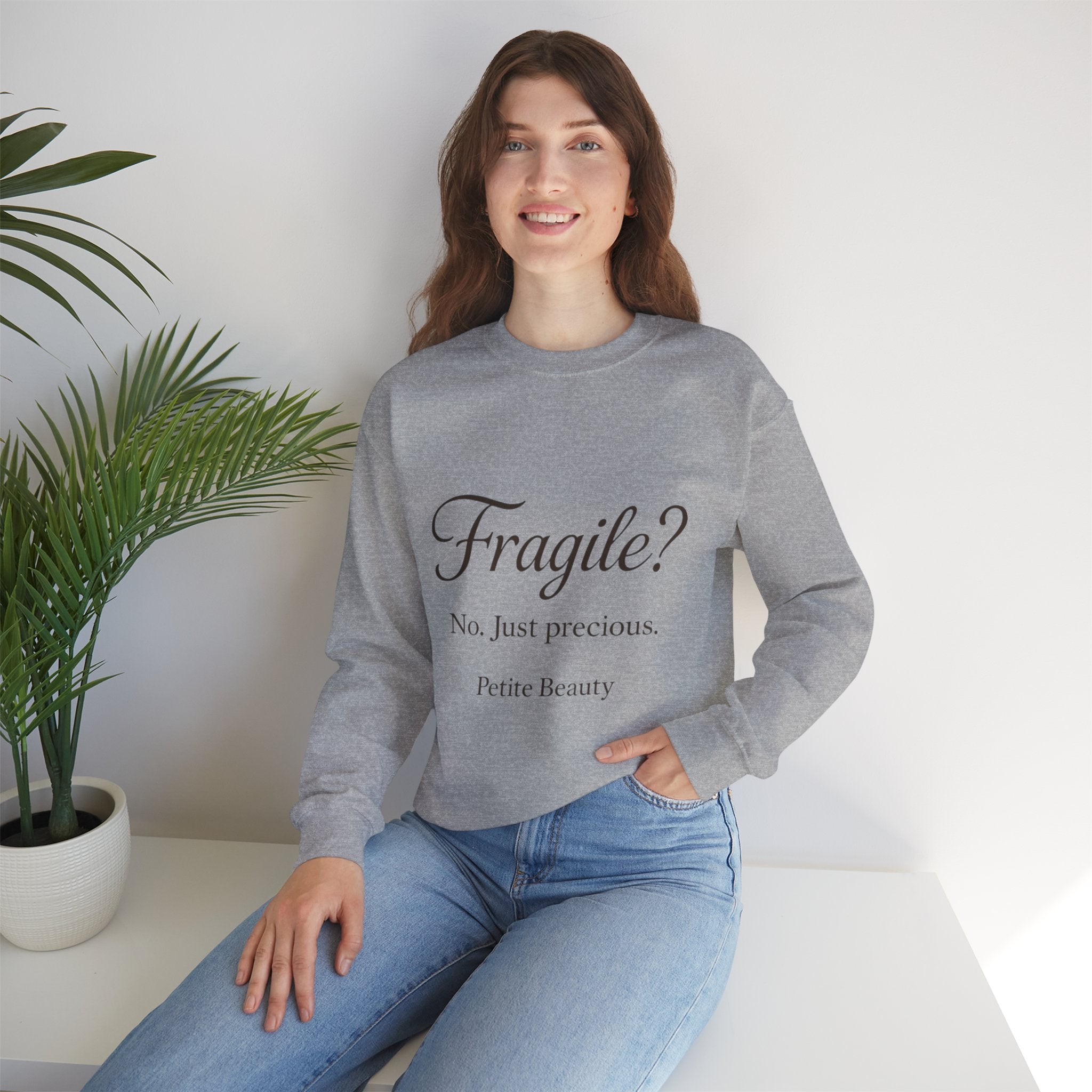 Crewneck Sweatshirt — "Fragile? No. Just Precious." Petite Beauty Inspirational Pullover