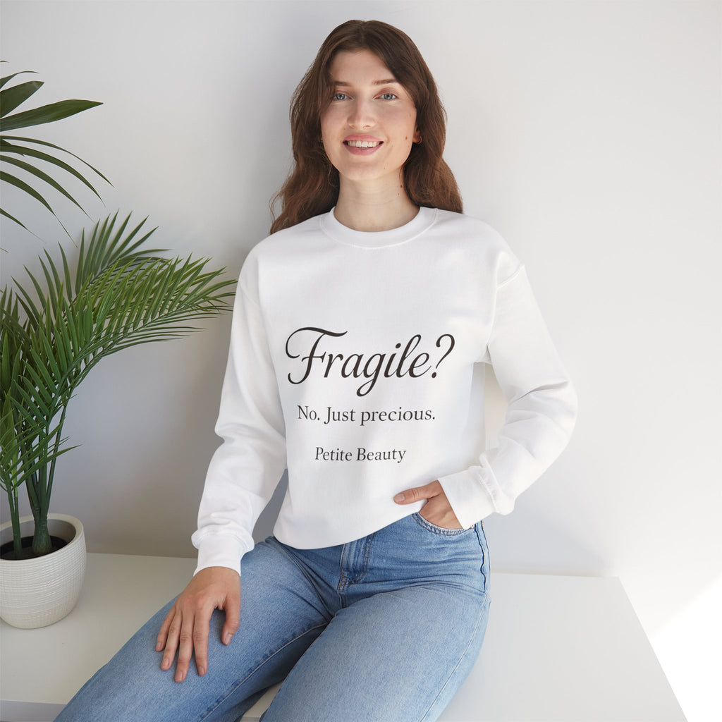 Crewneck Sweatshirt — "Fragile? No. Just Precious." Petite Beauty Inspirational Pullover