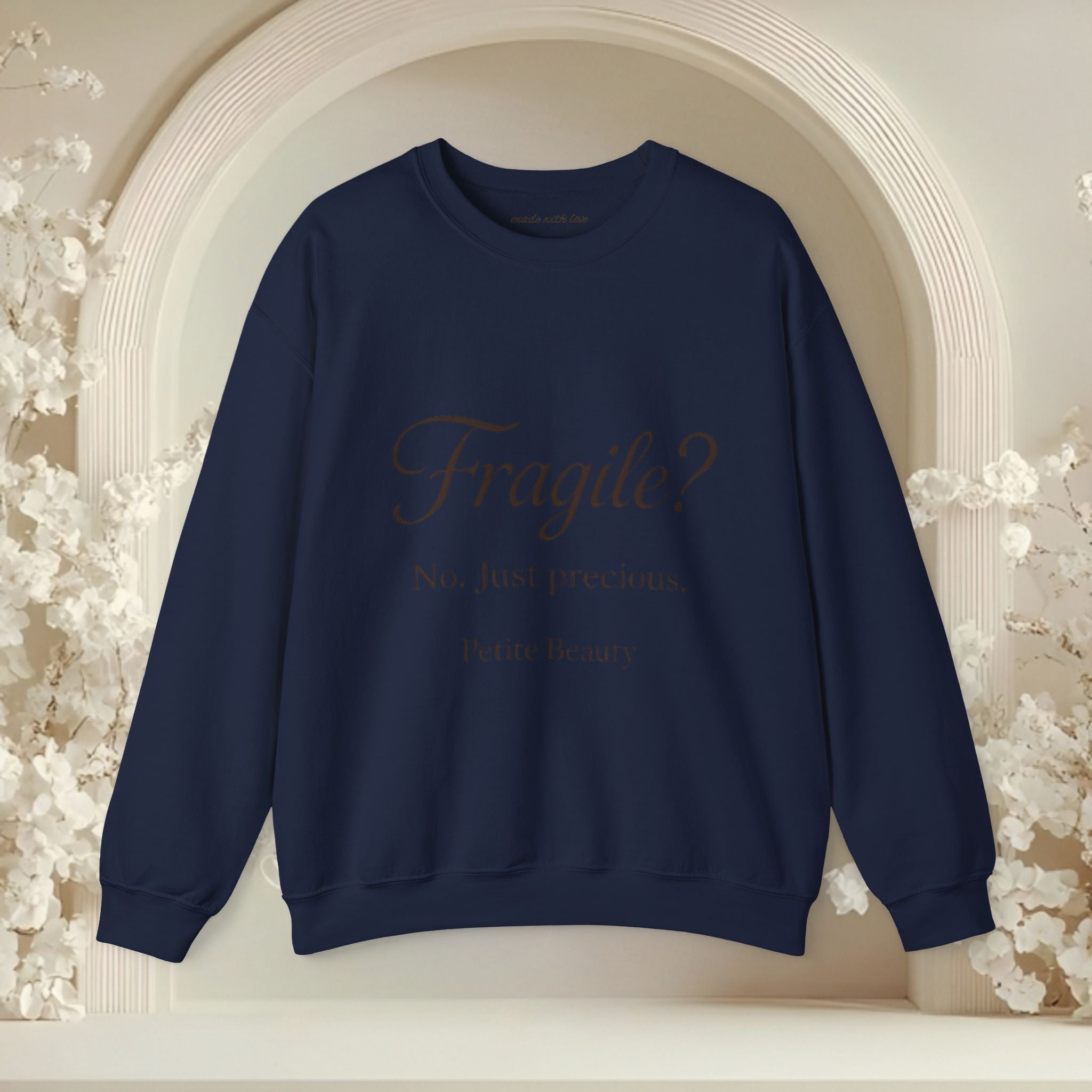 Crewneck Sweatshirt — "Fragile? No. Just Precious." Petite Beauty Inspirational Pullover