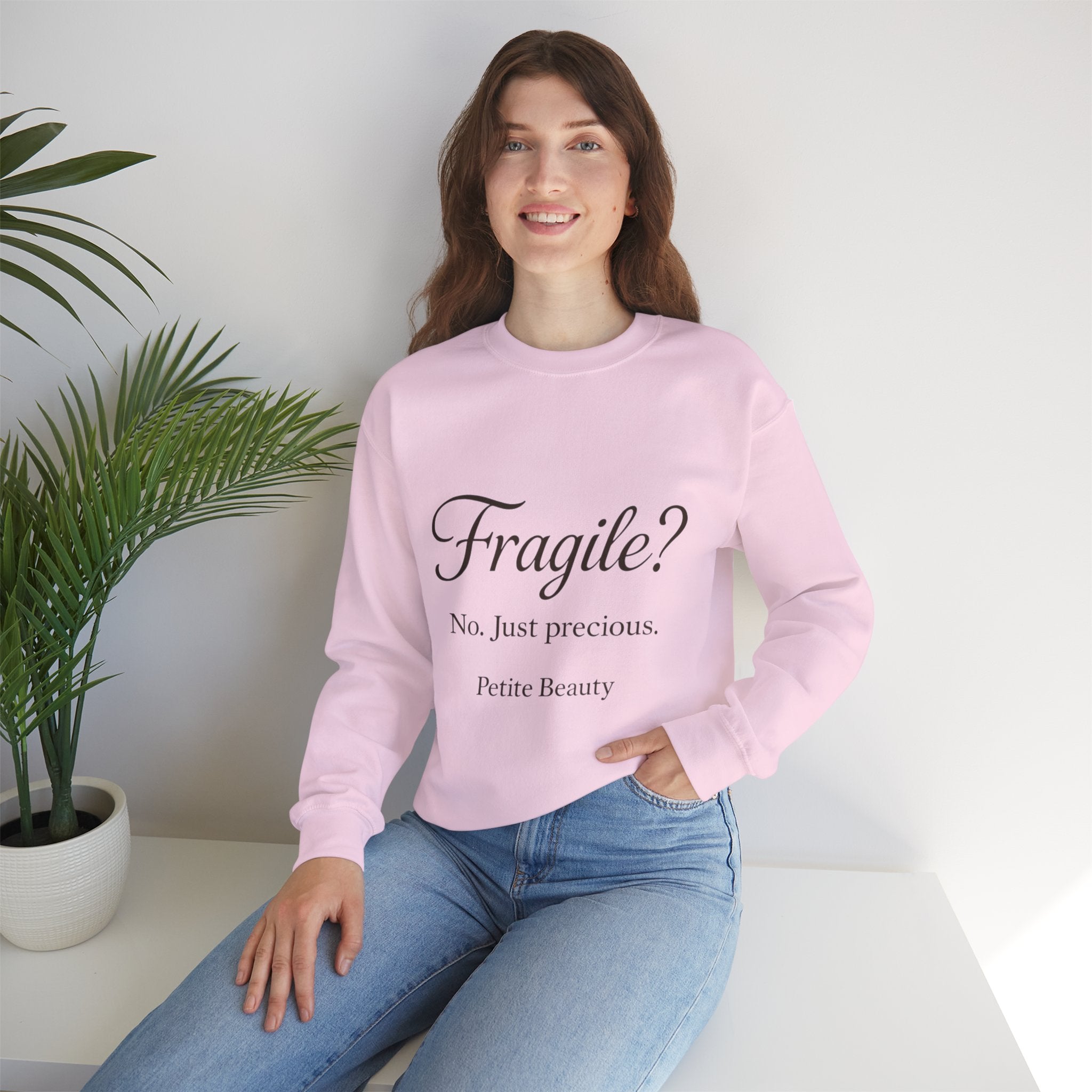 Crewneck Sweatshirt — "Fragile? No. Just Precious." Petite Beauty Inspirational Pullover