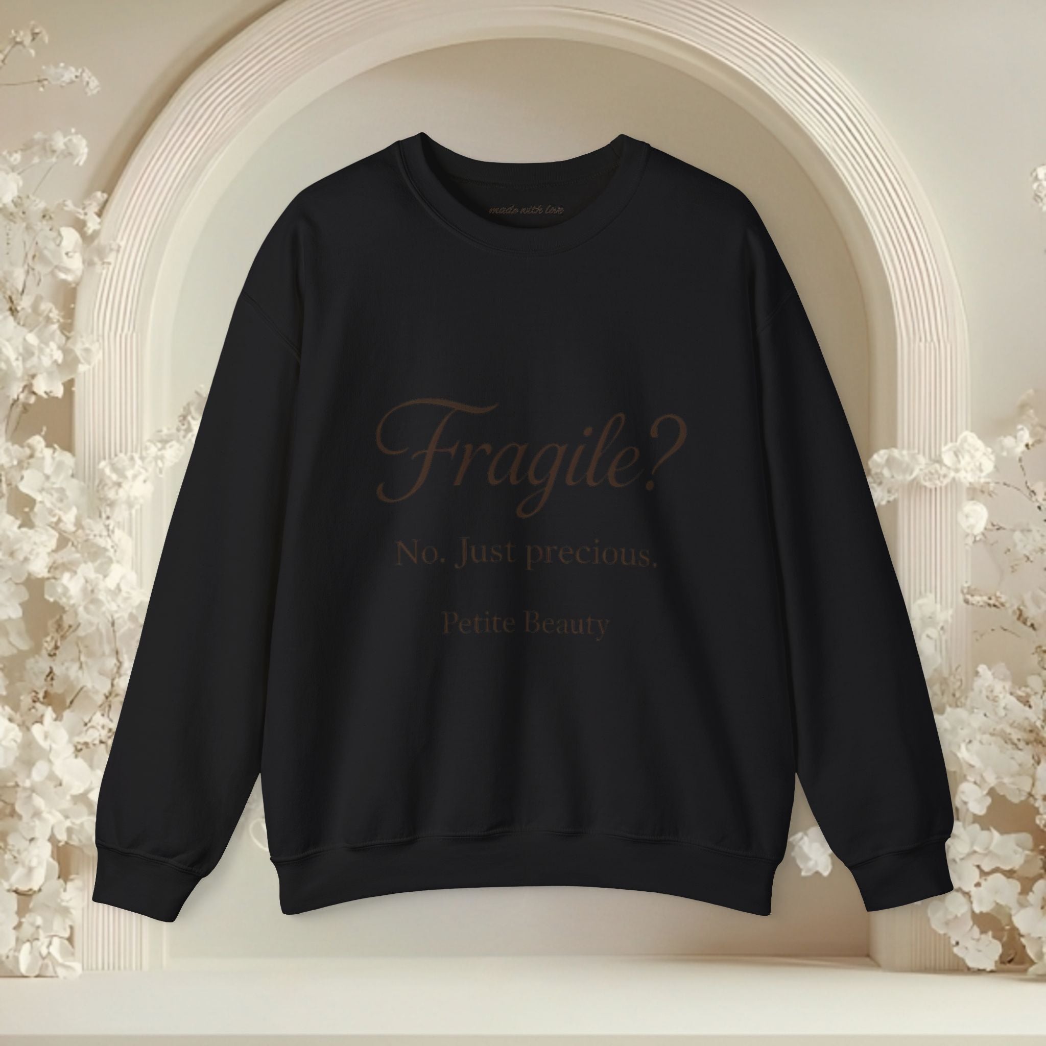 Crewneck Sweatshirt — "Fragile? No. Just Precious." Petite Beauty Inspirational Pullover
