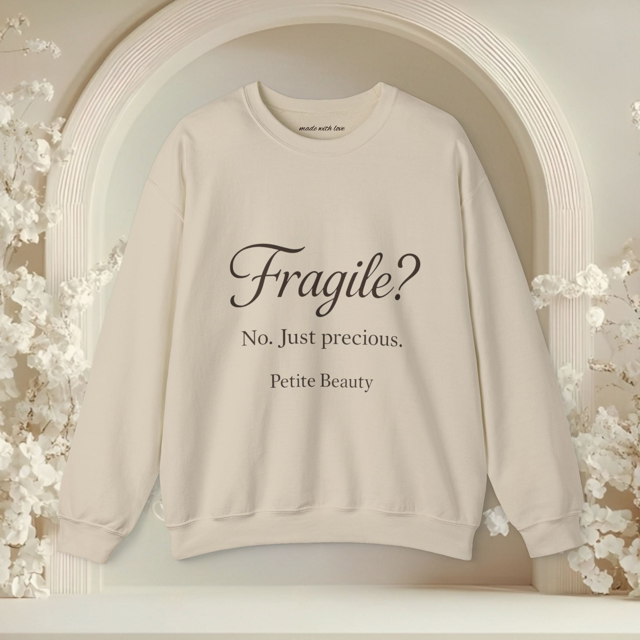 Crewneck Sweatshirt — "Fragile? No. Just Precious." Petite Beauty Inspirational Pullover