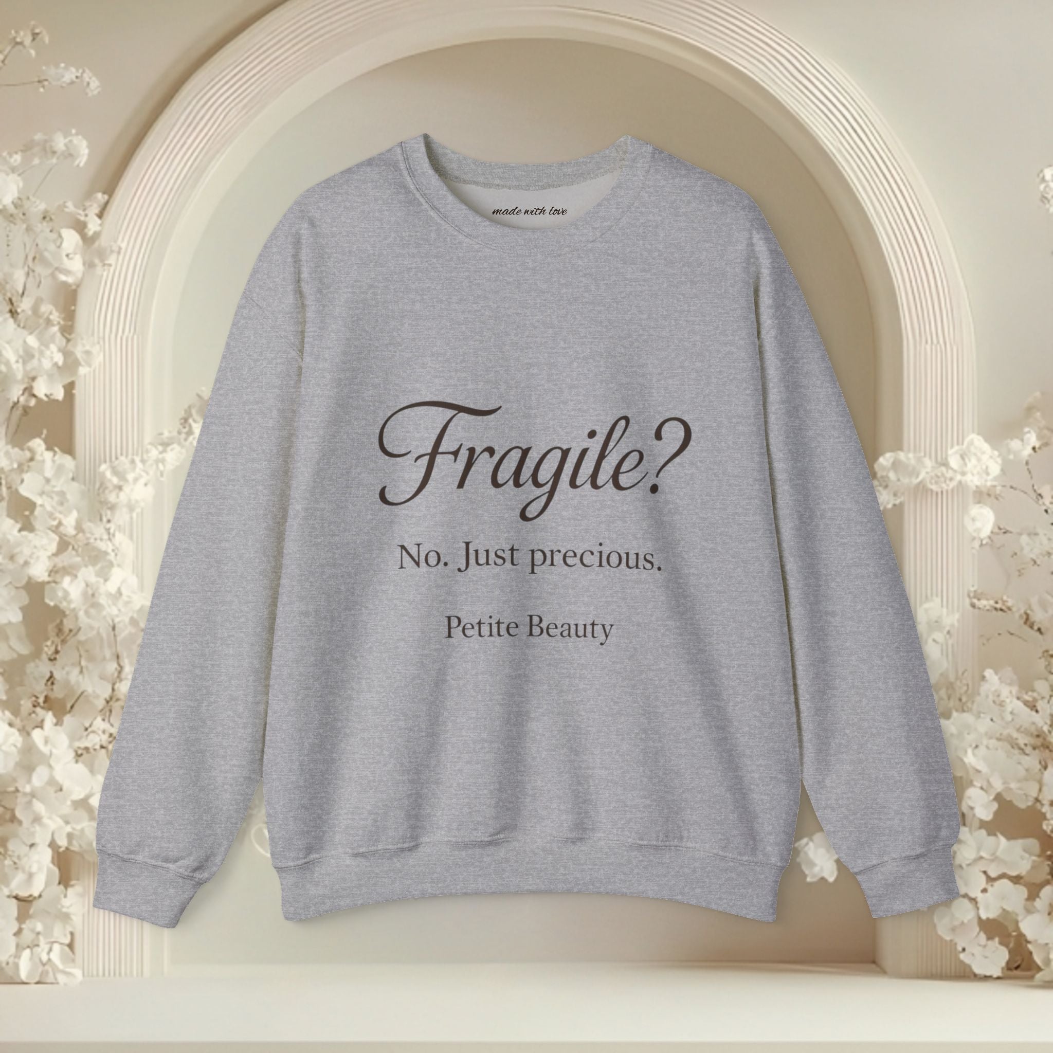 Crewneck Sweatshirt — "Fragile? No. Just Precious." Petite Beauty Inspirational Pullover