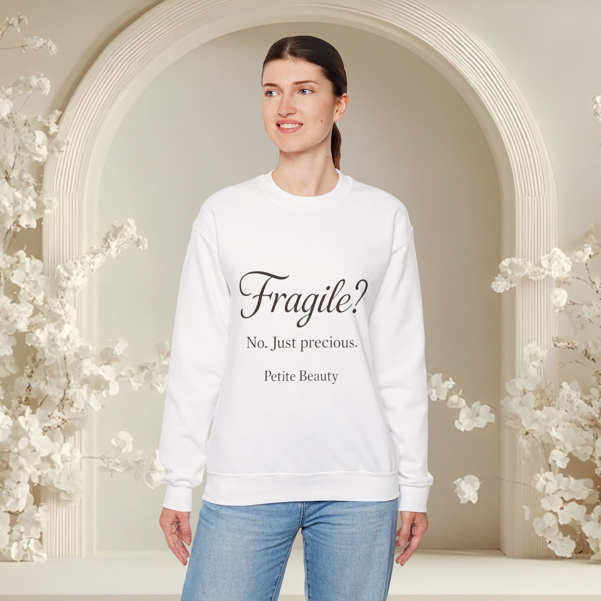 Crewneck Sweatshirt — "Fragile? No. Just Precious." Petite Beauty Inspirational Pullover