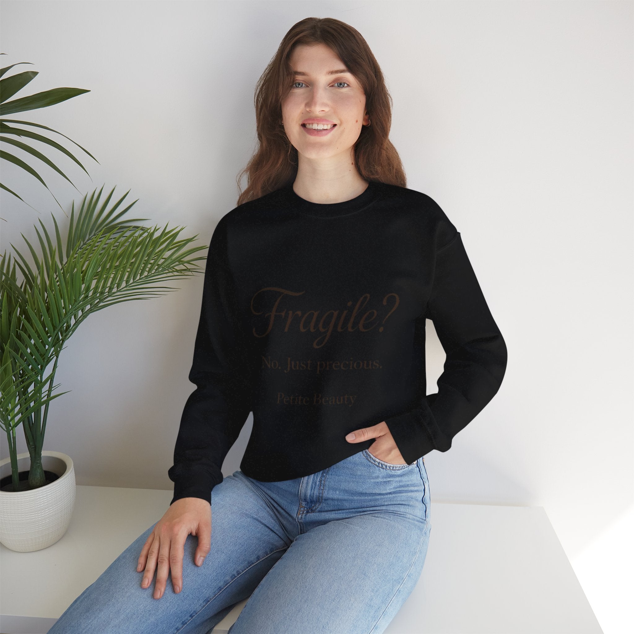 Crewneck Sweatshirt — "Fragile? No. Just Precious." Petite Beauty Inspirational Pullover