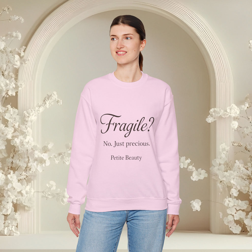 Crewneck Sweatshirt — "Fragile? No. Just Precious." Petite Beauty Inspirational Pullover