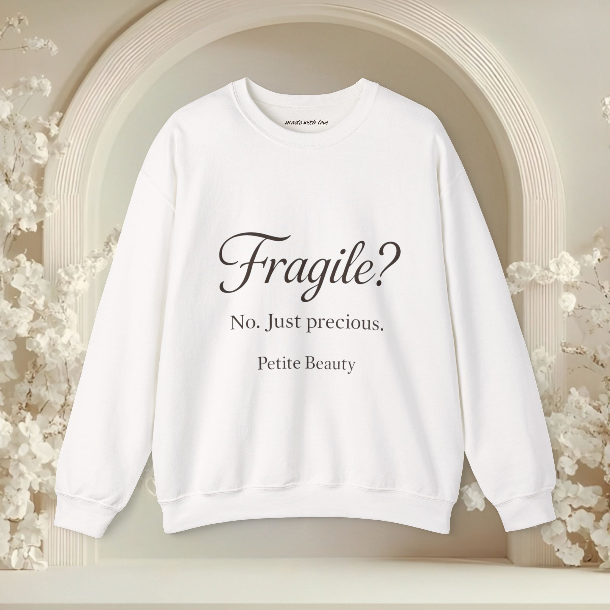 Crewneck Sweatshirt — "Fragile? No. Just Precious." Petite Beauty Inspirational Pullover